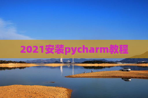 2021安装pycharm教程